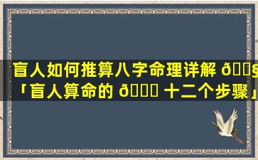 盲人如何推算八字命理详解 🐧 「盲人算命的 🐞 十二个步骤」